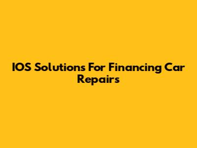 IOS Solutions For Financing Car Repairs