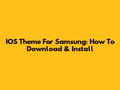 IOS Theme For Samsung: How To Download & Install