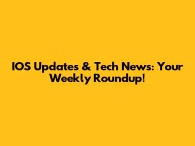 IOS Updates & Tech News: Your Weekly Roundup!