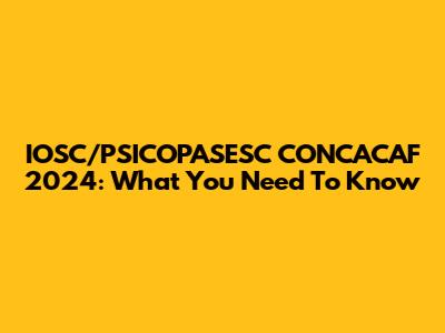 IOSC/PSICOPASESC CONCACAF 2024: What You Need To Know