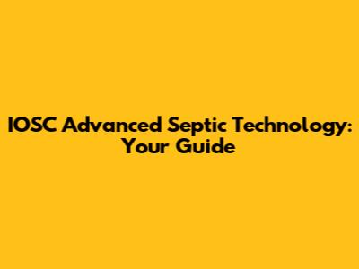 IOSC Advanced Septic Technology: Your Guide