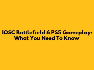 IOSC Battlefield 6 PS5 Gameplay: What You Need To Know