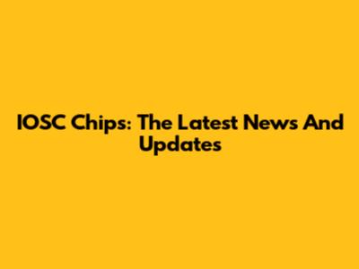 IOSC Chips: The Latest News And Updates