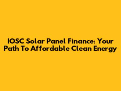 IOSC Solar Panel Finance: Your Path To Affordable Clean Energy