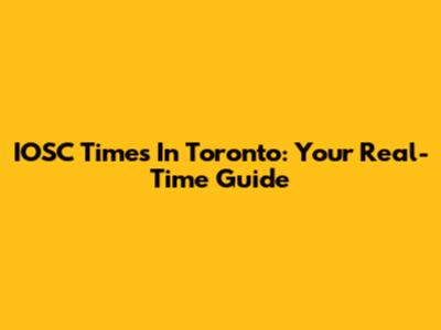 IOSC Times In Toronto: Your Real-Time Guide