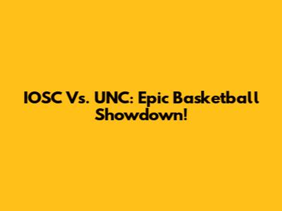 IOSC Vs. UNC: Epic Basketball Showdown!