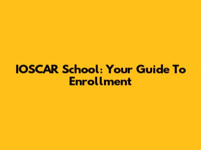 IOSCAR School: Your Guide To Enrollment