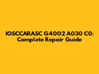 IOSCCARASC G4002 A030 C0: Complete Repair Guide