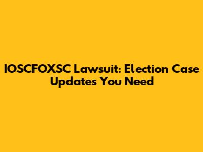 IOSCFOXSC Lawsuit: Election Case Updates You Need