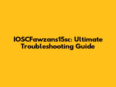 IOSCFawzans15sc: Ultimate Troubleshooting Guide