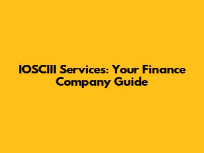 IOSCIII Services: Your Finance Company Guide