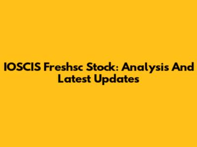 IOSCIS Freshsc Stock: Analysis And Latest Updates