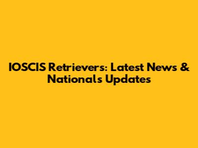 IOSCIS Retrievers: Latest News & Nationals Updates