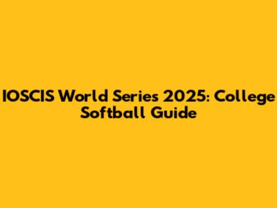 IOSCIS World Series 2025: College Softball Guide