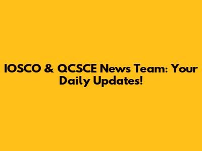 IOSCO & QCSCE News Team: Your Daily Updates!