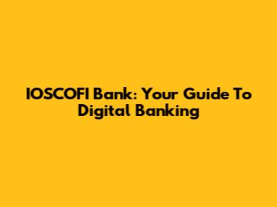 IOSCOFI Bank: Your Guide To Digital Banking
