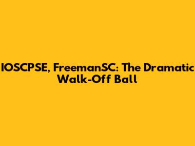 IOSCPSE, FreemanSC: The Dramatic Walk-Off Ball