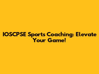 IOSCPSE Sports Coaching: Elevate Your Game!