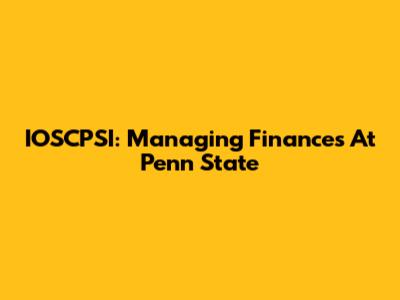 IOSCPSI: Managing Finances At Penn State