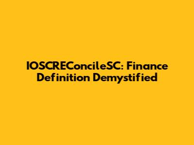 IOSCREConcileSC: Finance Definition Demystified
