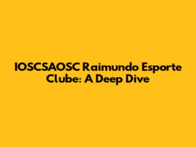 IOSCSAOSC Raimundo Esporte Clube: A Deep Dive