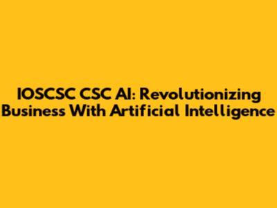 IOSCSC CSC AI: Revolutionizing Business With Artificial Intelligence