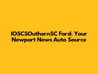 IOSCSOuthernSC Ford: Your Newport News Auto Source
