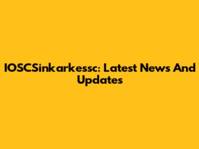 IOSCSinkarkessc: Latest News And Updates