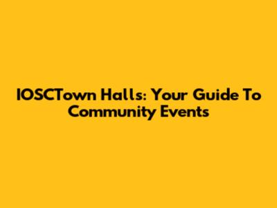 IOSCTown Halls: Your Guide To Community Events