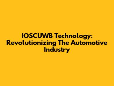 IOSCUWB Technology: Revolutionizing The Automotive Industry