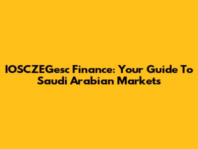 IOSCZEGesc Finance: Your Guide To Saudi Arabian Markets
