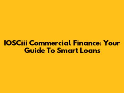 IOSCiii Commercial Finance: Your Guide To Smart Loans