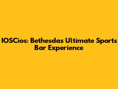 IOSCios: Bethesda's Ultimate Sports Bar Experience