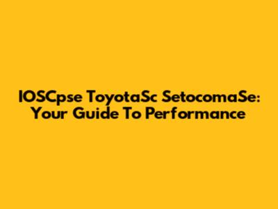 IOSCpse ToyotaSc SetocomaSe: Your Guide To Performance