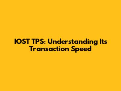 IOST TPS: Understanding Its Transaction Speed