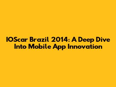 IOScar Brazil 2014: A Deep Dive Into Mobile App Innovation
