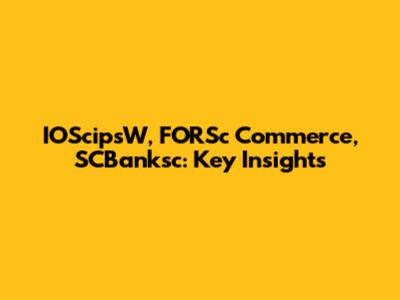 IOScipsW, FORSc Commerce, SCBanksc: Key Insights
