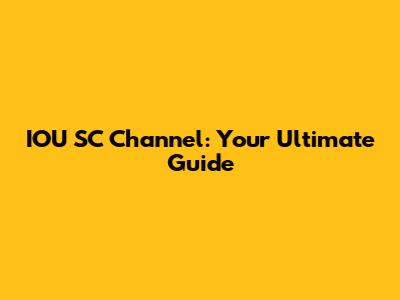 IOU SC Channel: Your Ultimate Guide