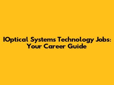 IOptical Systems Technology Jobs: Your Career Guide
