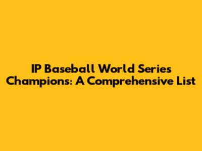 IP Baseball World Series Champions: A Comprehensive List