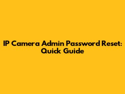 IP Camera Admin Password Reset: Quick Guide