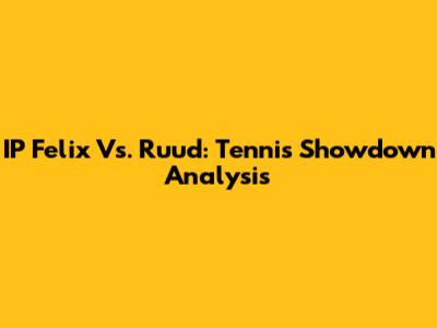 IP Felix Vs. Ruud: Tennis Showdown Analysis