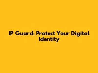 IP Guard: Protect Your Digital Identity