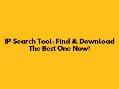 IP Search Tool: Find & Download The Best One Now!