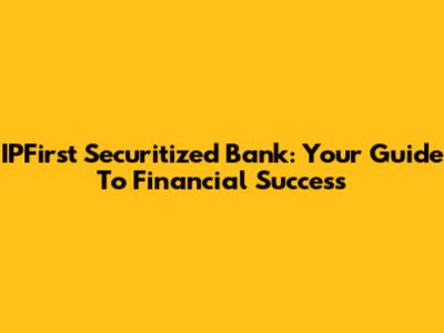 IPFirst Securitized Bank: Your Guide To Financial Success