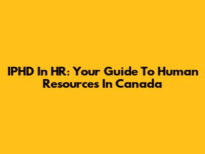 IPHD In HR: Your Guide To Human Resources In Canada