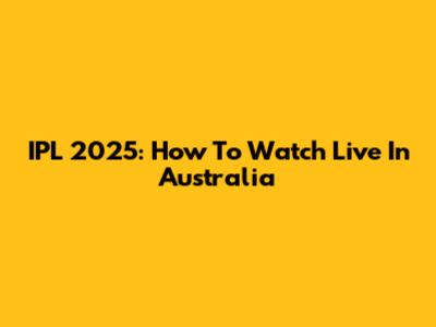 IPL 2025: How To Watch Live In Australia
