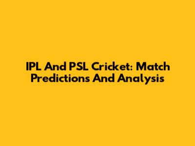 IPL And PSL Cricket: Match Predictions And Analysis