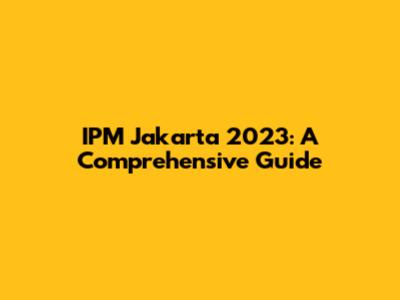 IPM Jakarta 2023: A Comprehensive Guide