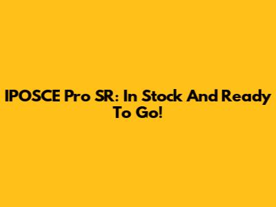 IPOSCE Pro SR: In Stock And Ready To Go!